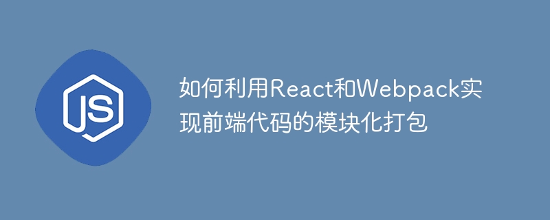 如何利用react和webpack实现前端代码的模块化打包