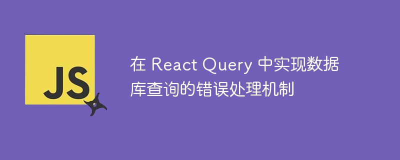 在 react query 中实现数据库查询的错误处理机制
