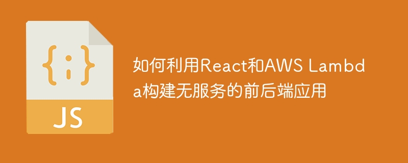 如何利用React和AWS Lambda构建无服务的前后端应用