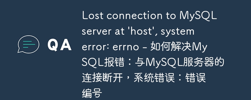 Lost connection to MySQL server at ‘host’, system error: errno – 如何解决MySQL报错：与MySQL服务器的连接断开，系统错误：错误编号