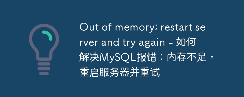 Out of memory; restart server and try again – 如何解决MySQL报错：内存不足，重启服务器并重试