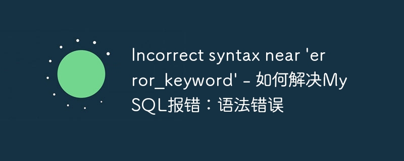 incorrect syntax near 'error_keyword' - 如何解决mysql报错：语法错误