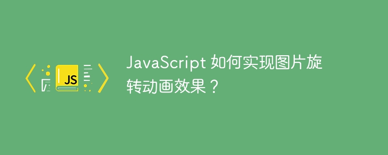 JavaScript 如何实现图片旋转动画效果？