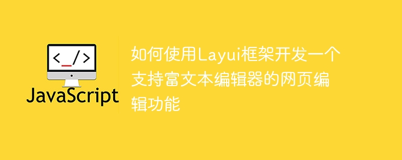 如何使用layui框架开发一个支持富文本编辑器的网页编辑功能