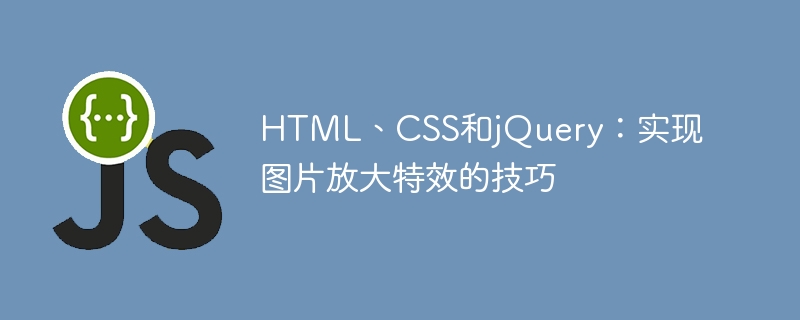 html、css和jquery：实现图片放大特效的技巧