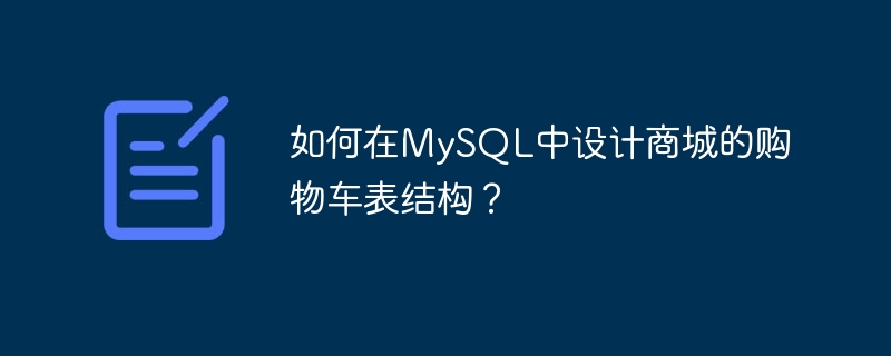 如何在mysql中设计商城的购物车表结构？