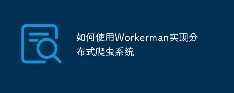 如何使用Workerman实现分布式爬虫系统