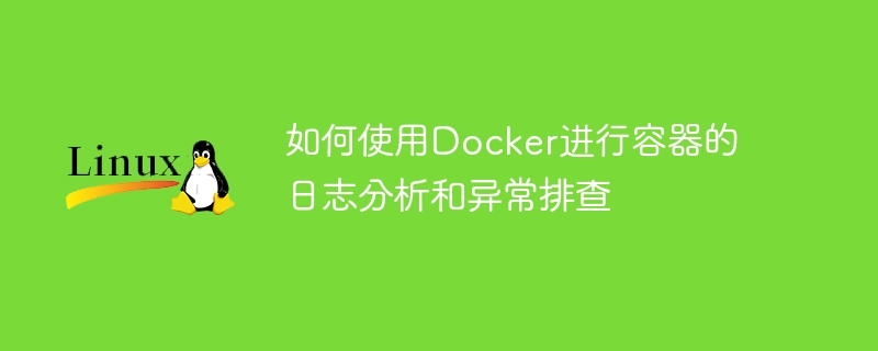 如何使用Docker进行容器的日志分析和异常排查