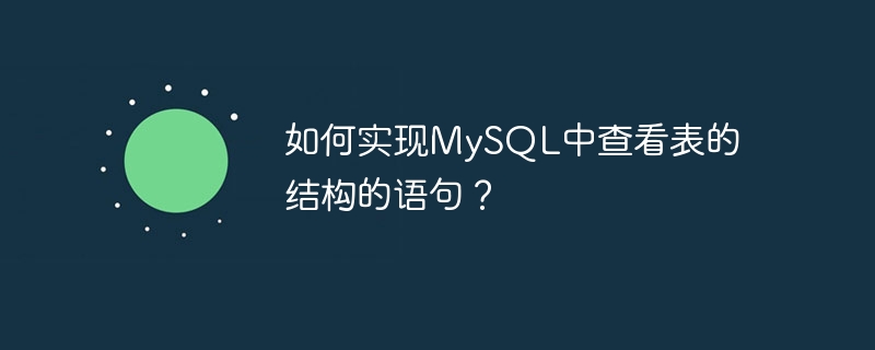 如何实现mysql中查看表的结构的语句？