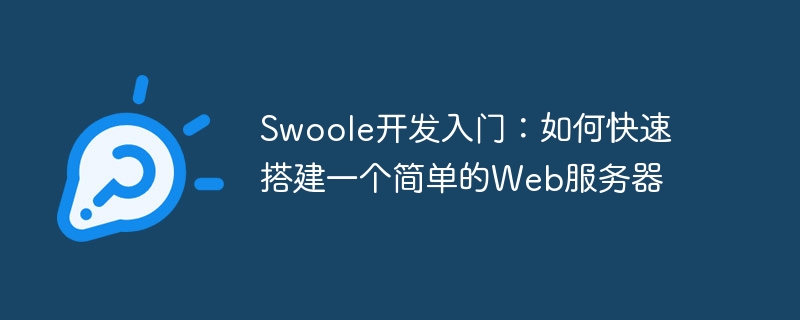 swoole开发入门：如何快速搭建一个简单的web服务器