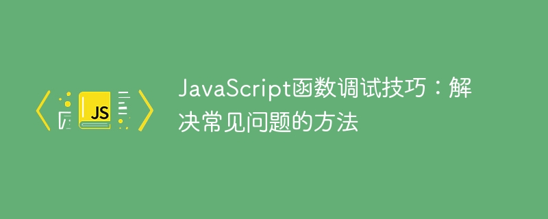javascript函数调试技巧：解决常见问题的方法