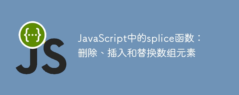 JavaScript中的splice函数：删除、插入和替换数组元素