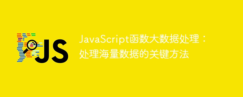 javascript函数大数据处理：处理海量数据的关键方法