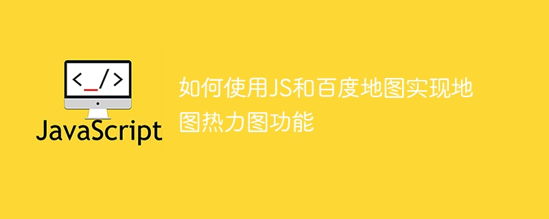 如何使用JS和百度地图实现地图热力图功能