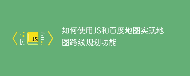 如何使用JS和百度地图实现地图路线规划功能
