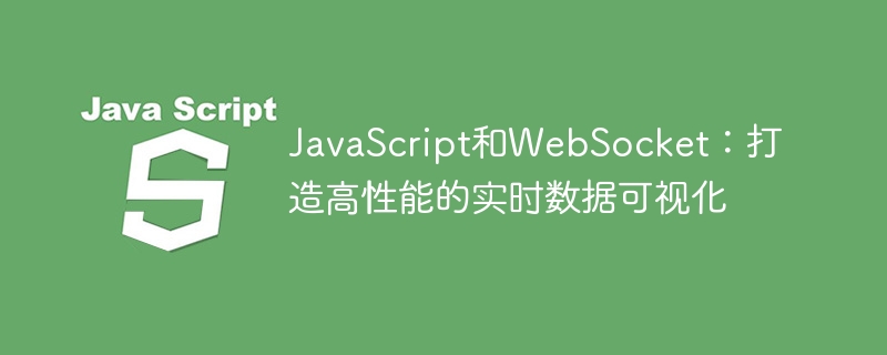 javascript和websocket：打造高性能的实时数据可视化