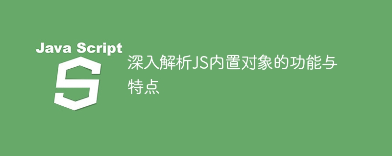 深入解析js内置对象的功能与特点