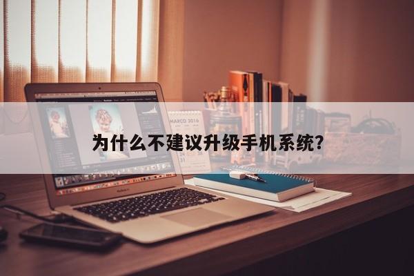 为什么不建议升级手机系统？