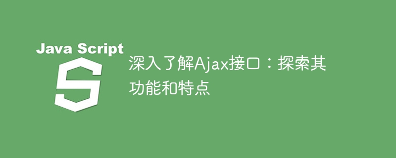 深入了解ajax接口：探索其功能和特点