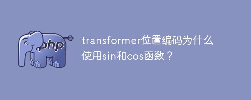 为什么在transformer中使用sin和cos函数进行位置编码？