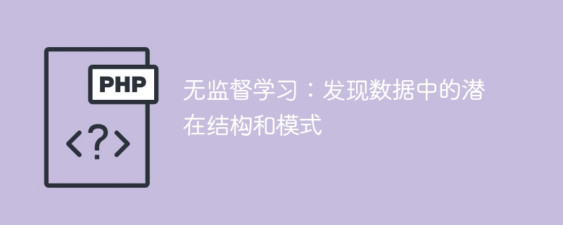 探索数据中的潜在结构和模式：无监督学习的应用