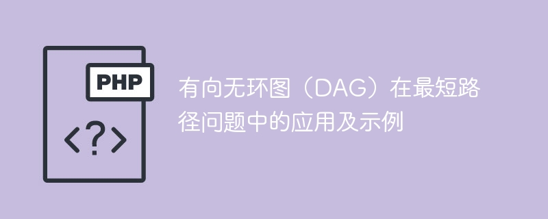 有向无环图（dag）在最短路径问题中的应用及示例