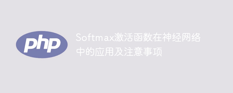 在神经网络中使用Softmax激活函数及相关注意事项