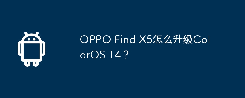 OPPO Find X5怎么升级ColorOS 14？
