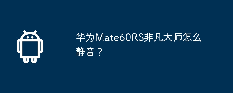 华为Mate60RS非凡大师怎么静音？