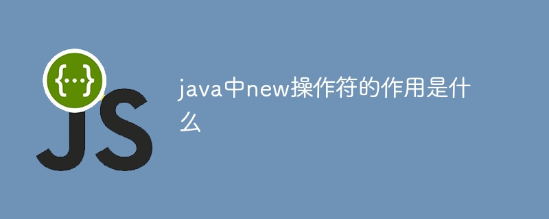 在Java中，new关键字的主要作用是实例化一个对象