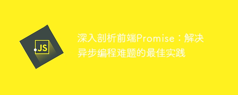 深度探讨前端Promise：最有效的异步编程解决方案