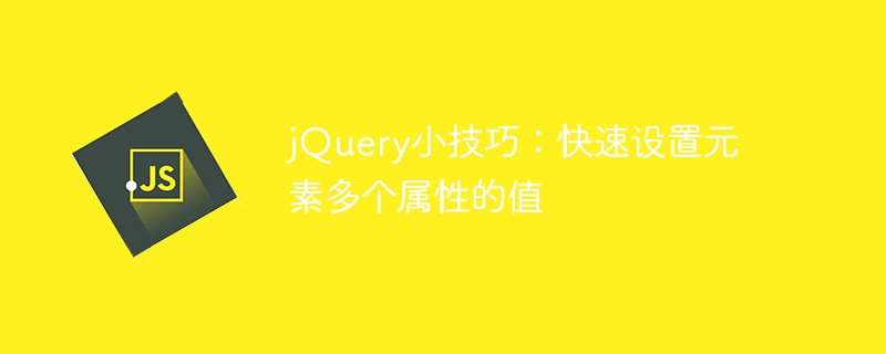 jquery小技巧：快速设置元素多个属性的值