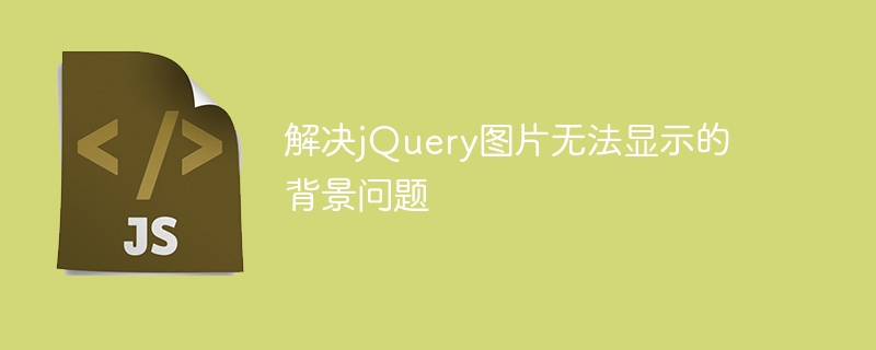 解决jQuery图片无法显示的背景问题