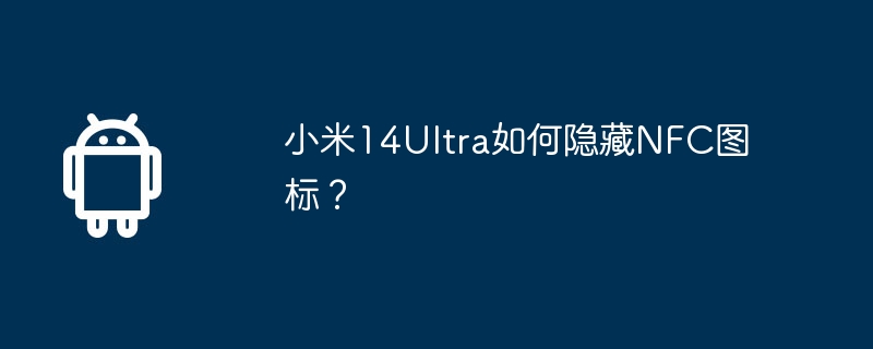 小米14Ultra如何隐藏NFC图标？