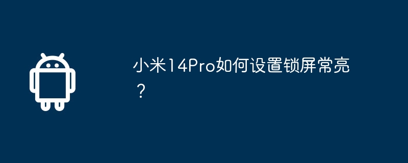 小米14Pro如何设置锁屏常亮？