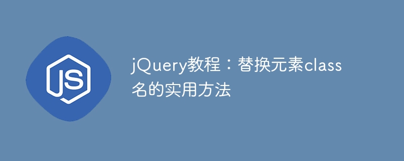 jquery教程：替换元素class名的实用方法