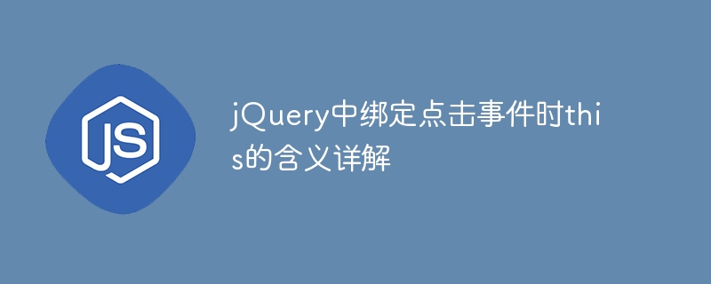 jquery中绑定点击事件时this的含义详解