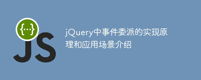 jQuery中事件委派的实现原理和应用场景介绍