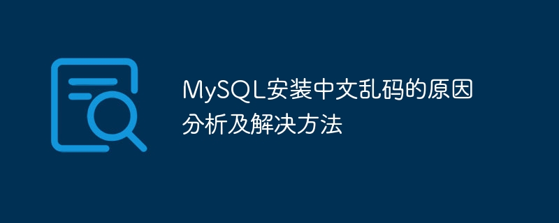 MySQL安装中文乱码的原因分析及解决方法
