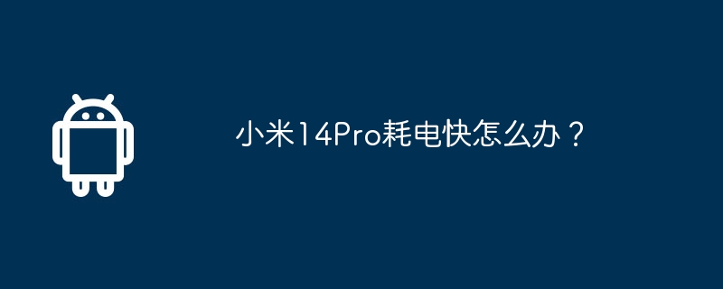 小米14Pro耗电快怎么办？