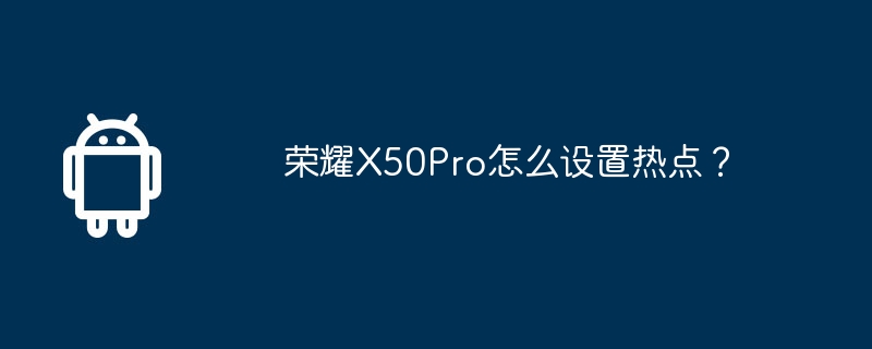 荣耀x50pro怎么设置热点？