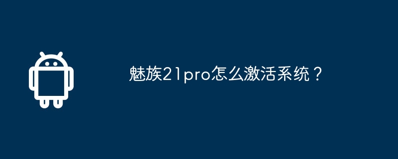 魅族21pro怎么激活系统？