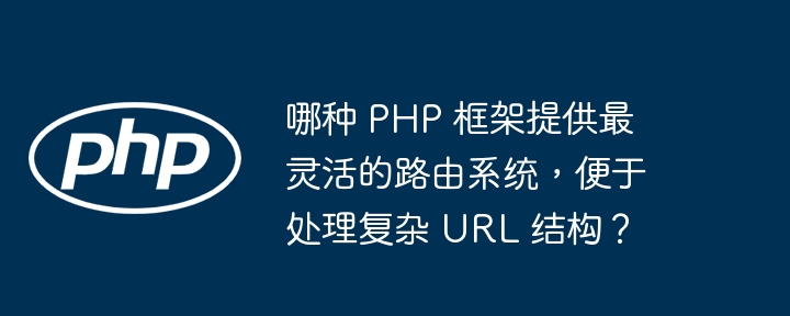 哪种 PHP 框架提供最灵活的路由系统,便于处理复杂 URL 结构?