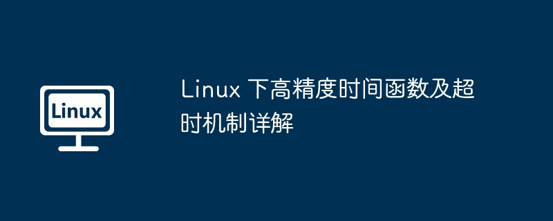 Linux 下高精度时间函数及超时机制详解