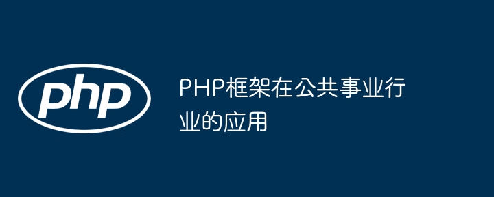 PHP框架在公共事业行业的应用