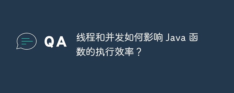 线程和并发如何影响 Java 函数的执行效率？