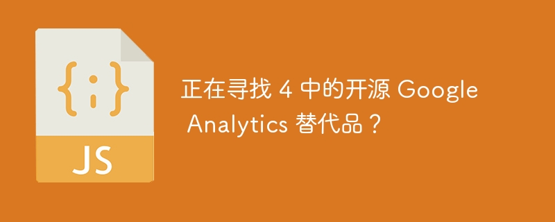 正在寻找 4 中的开源 google analytics 替代品?