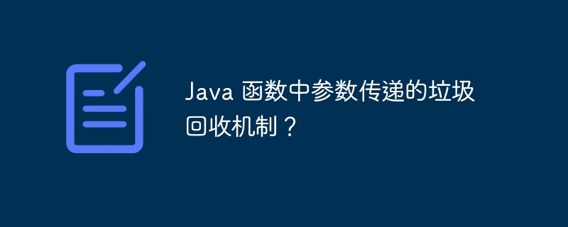 Java 函数中参数传递的垃圾回收机制？