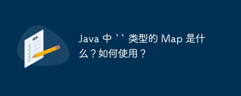 Java 中 “ 类型的 Map 是什么？如何使用？