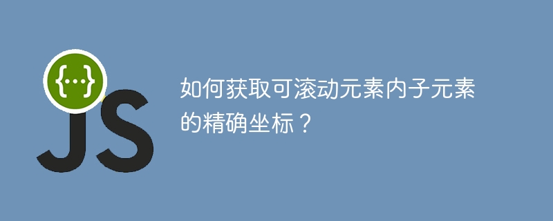 如何获取可滚动元素内子元素的精确坐标?